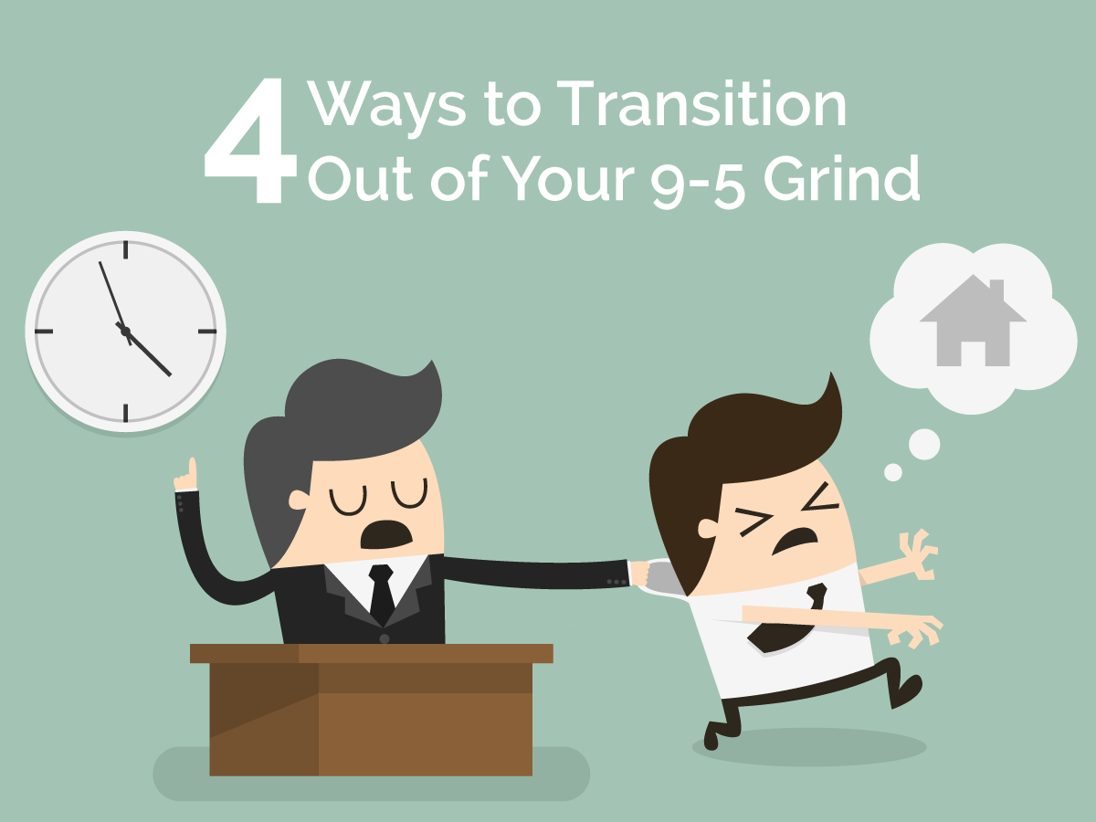 4 Ways To Transition Out Of Your 9 5 Grind